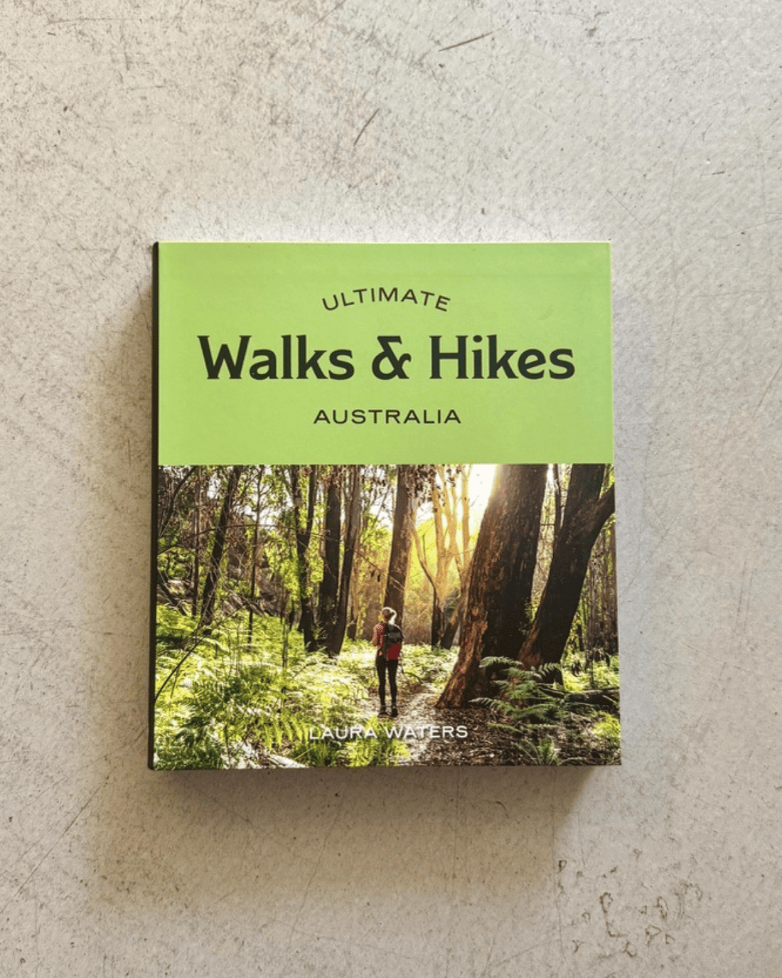 Ultimate Walks &amp; Hikes: Australia by Laura Waters 